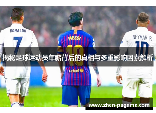 揭秘足球运动员年薪背后的真相与多重影响因素解析