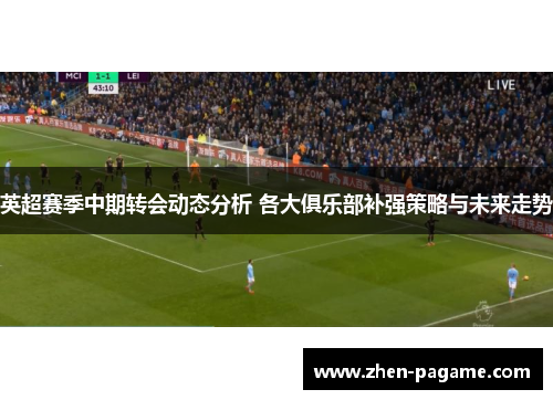 英超赛季中期转会动态分析 各大俱乐部补强策略与未来走势