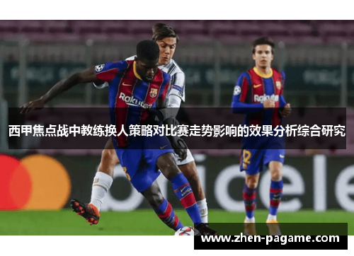 西甲焦点战中教练换人策略对比赛走势影响的效果分析综合研究