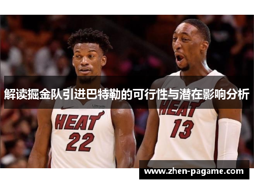 解读掘金队引进巴特勒的可行性与潜在影响分析 解读掘金队引进巴特勒的可行性与潜在影响分析