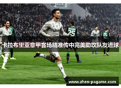 卡拉布里亚意甲客场精准传中完美助攻队友进球 卡拉布里亚意甲客场精准传中完美助攻队友进球