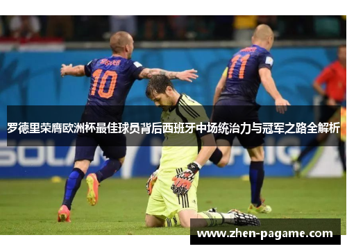 罗德里荣膺欧洲杯最佳球员背后西班牙中场统治力与冠军之路全解析 罗德里荣膺欧洲杯最佳球员背后西班牙中场统治力与冠军之路全解析
