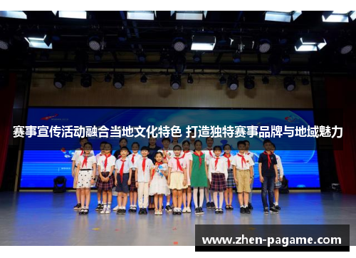 赛事宣传活动融合当地文化特色 打造独特赛事品牌与地域魅力