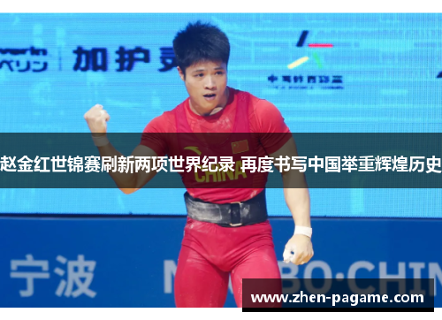 赵金红世锦赛刷新两项世界纪录 再度书写中国举重辉煌历史